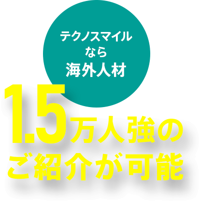 テクノスマイルなら海外人材1.5万人強のご紹介が可能