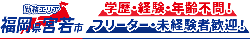 勤務エリア:福岡県宮若市　勤務エリア:福岡県宮若市　学歴・経験・年齢不問！フリーター・未経験者歓迎！