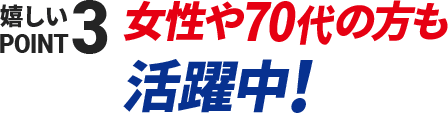 嬉しいPOINT3　女性や50代の方も活躍中！